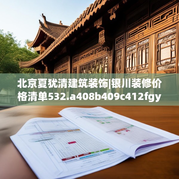 北京夏犹清建筑装饰|银川装修价格清单532.a408b409c412fgy.419sdA