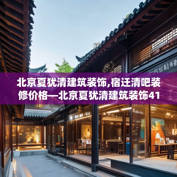 北京夏犹清建筑装饰,宿迁清吧装修价格—北京夏犹清建筑装饰419.a295b296c299fgy.306fds