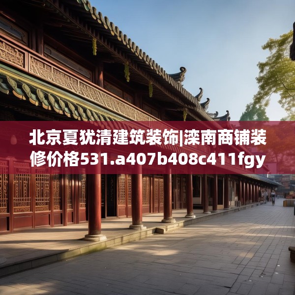 北京夏犹清建筑装饰|滦南商铺装修价格531.a407b408c411fgy.418fghfd