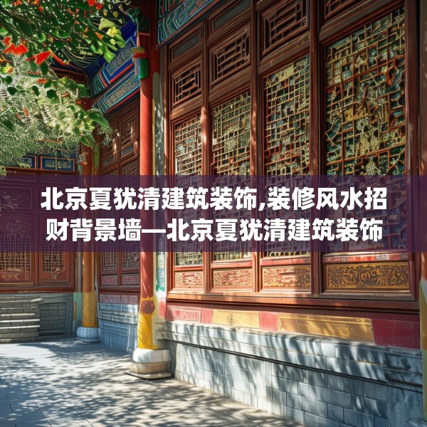 北京夏犹清建筑装饰,装修风水招财背景墙—北京夏犹清建筑装饰260.a136b137c140fgy.147wew