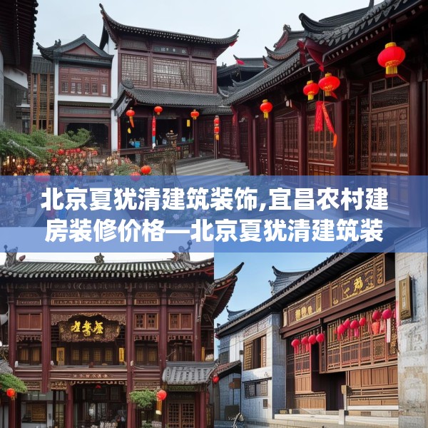 北京夏犹清建筑装饰,宜昌农村建房装修价格—北京夏犹清建筑装饰314.a190b191c194fgy.201wew
