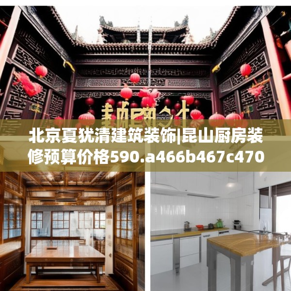 北京夏犹清建筑装饰|昆山厨房装修预算价格590.a466b467c470fgy.477xczxv