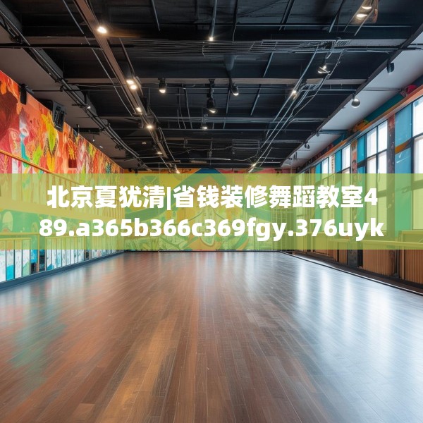 北京夏犹清|省钱装修舞蹈教室489.a365b366c369fgy.376uyk