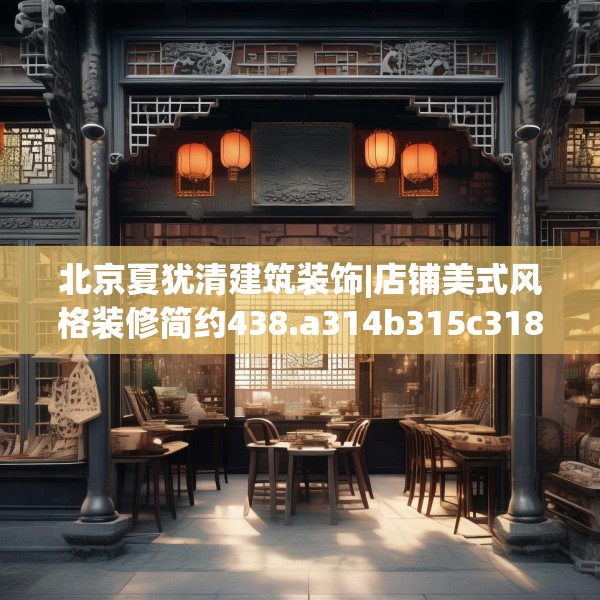 北京夏犹清建筑装饰|店铺美式风格装修简约438.a314b315c318fgy.325dsfds