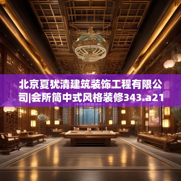北京夏犹清建筑装饰工程有限公司|会所简中式风格装修343.a219b220c223fgy.230jhhj