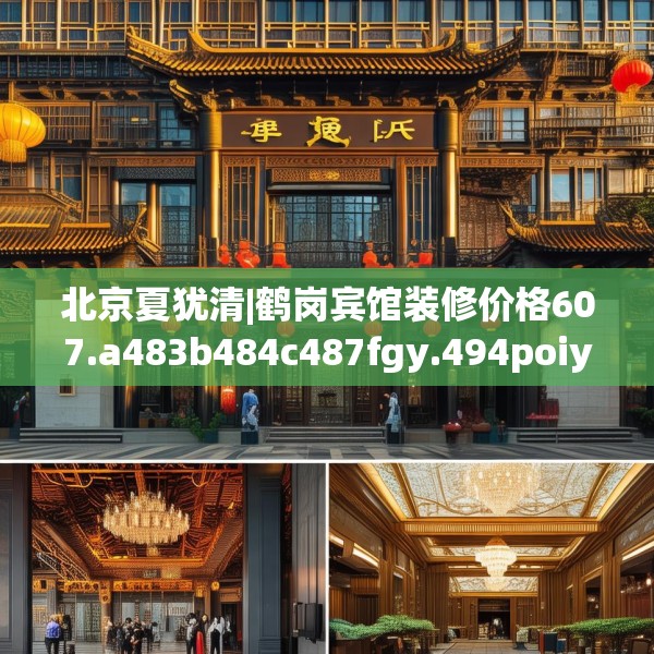 北京夏犹清|鹤岗宾馆装修价格607.a483b484c487fgy.494poiy