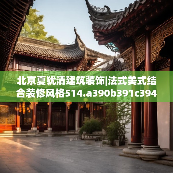 北京夏犹清建筑装饰|法式美式结合装修风格514.a390b391c394fgy.401sdA