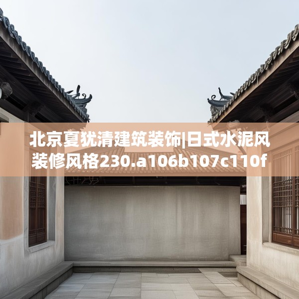 北京夏犹清建筑装饰|日式水泥风装修风格230.a106b107c110fgy.117xczxv