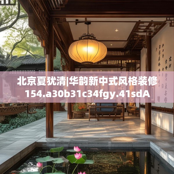 北京夏犹清|华韵新中式风格装修154.a30b31c34fgy.41sdA