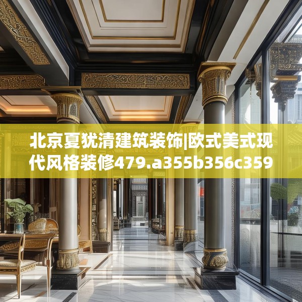 北京夏犹清建筑装饰|欧式美式现代风格装修479.a355b356c359fgy.366cvcx