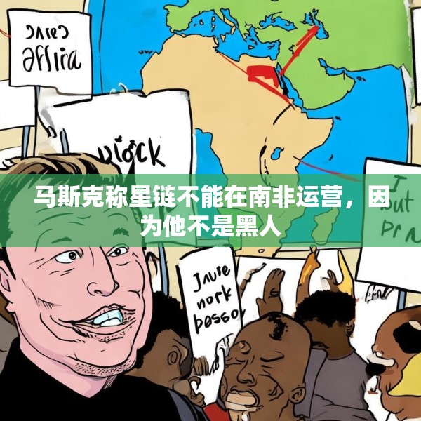 马斯克称星链不能在南非运营，因为他不是黑人