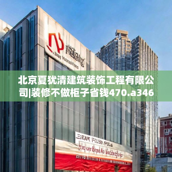 北京夏犹清建筑装饰工程有限公司|装修不做柜子省钱470.a346b347c350fgy.35776665