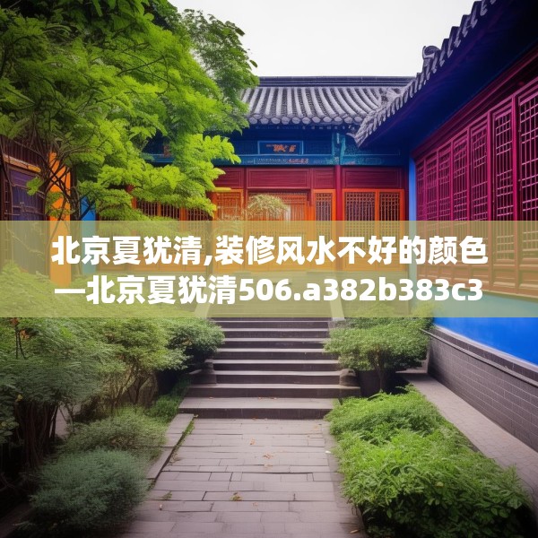 北京夏犹清,装修风水不好的颜色—北京夏犹清506.a382b383c386fgy.39376663