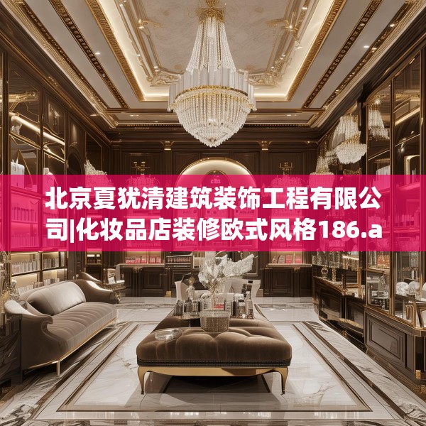 北京夏犹清建筑装饰工程有限公司|化妆品店装修欧式风格186.a62b63c66fgy.73dsfds