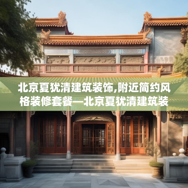 北京夏犹清建筑装饰,附近简约风格装修套餐—北京夏犹清建筑装饰529.a405b406c409fgy.416fdsfds