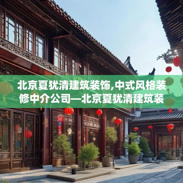 北京夏犹清建筑装饰,中式风格装修中介公司—北京夏犹清建筑装饰294.a170b171c174fgy.181dsfds