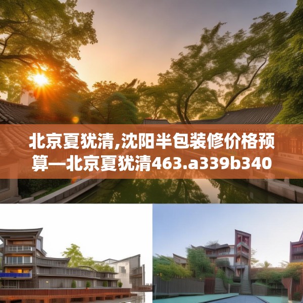 北京夏犹清,沈阳半包装修价格预算—北京夏犹清463.a339b340c343fgy.350poiy
