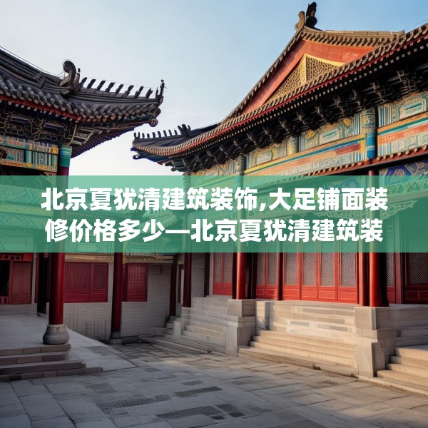 北京夏犹清建筑装饰,大足铺面装修价格多少—北京夏犹清建筑装饰376.a252b253c256fgy.263dewqe