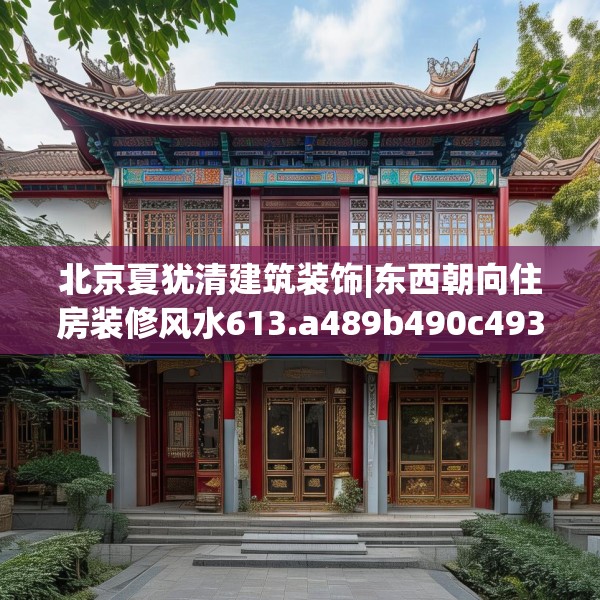 北京夏犹清建筑装饰|东西朝向住房装修风水613.a489b490c493fgy.500jhhj