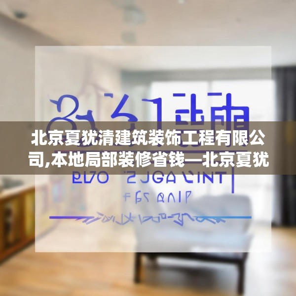 北京夏犹清建筑装饰工程有限公司,本地局部装修省钱—北京夏犹清建筑装饰工程有限公司351.a227b228c231fgy.238fghfd