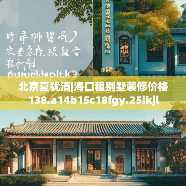 北京夏犹清|海口租别墅装修价格138.a14b15c18fgy.25lkjl