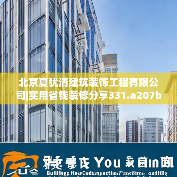北京夏犹清建筑装饰工程有限公司|实用省钱装修分享331.a207b208c211fgy.218fdsfds