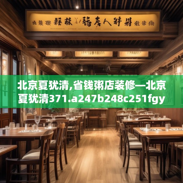 北京夏犹清,省钱粥店装修—北京夏犹清371.a247b248c251fgy.258cvcx