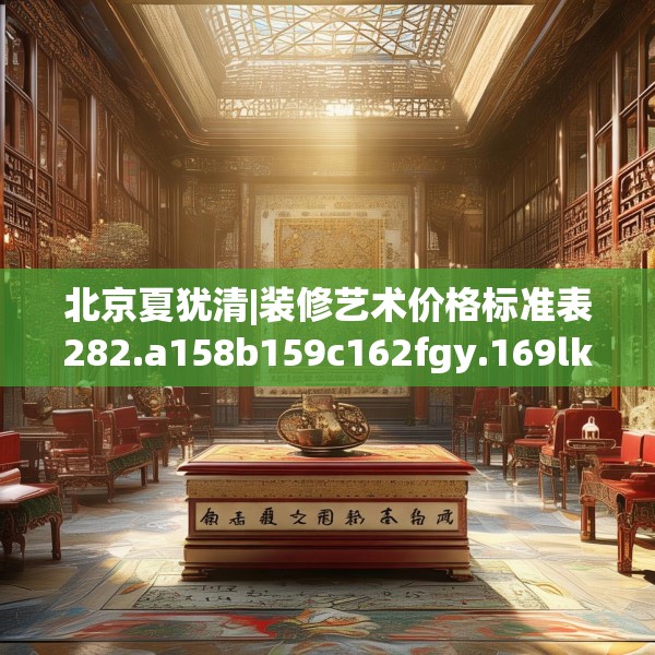 北京夏犹清|装修艺术价格标准表282.a158b159c162fgy.169lkjl