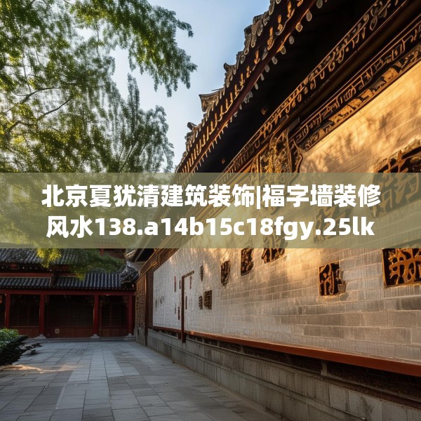 北京夏犹清建筑装饰|福字墙装修风水138.a14b15c18fgy.25lkjl
