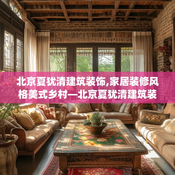 北京夏犹清建筑装饰,家居装修风格美式乡村—北京夏犹清建筑装饰407.a283b284c287fgy.294cvcx