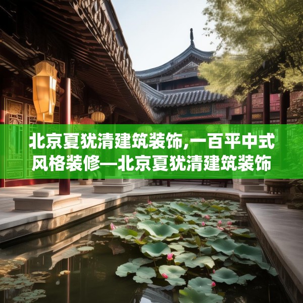 北京夏犹清建筑装饰,一百平中式风格装修—北京夏犹清建筑装饰294.a170b171c174fgy.181dsfds