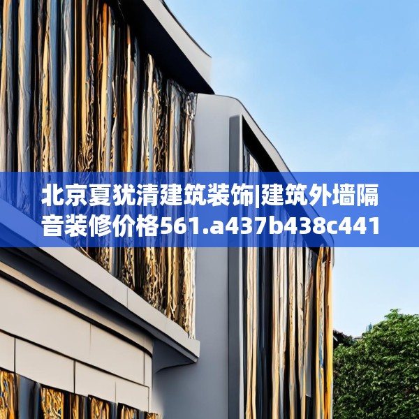 北京夏犹清建筑装饰|建筑外墙隔音装修价格561.a437b438c441fgy.448uyk