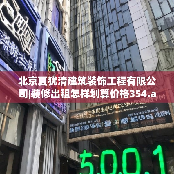 北京夏犹清建筑装饰工程有限公司|装修出租怎样划算价格354.a230b231c234fgy.241lkjl
