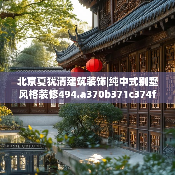 北京夏犹清建筑装饰|纯中式别墅风格装修494.a370b371c374fgy.381wew