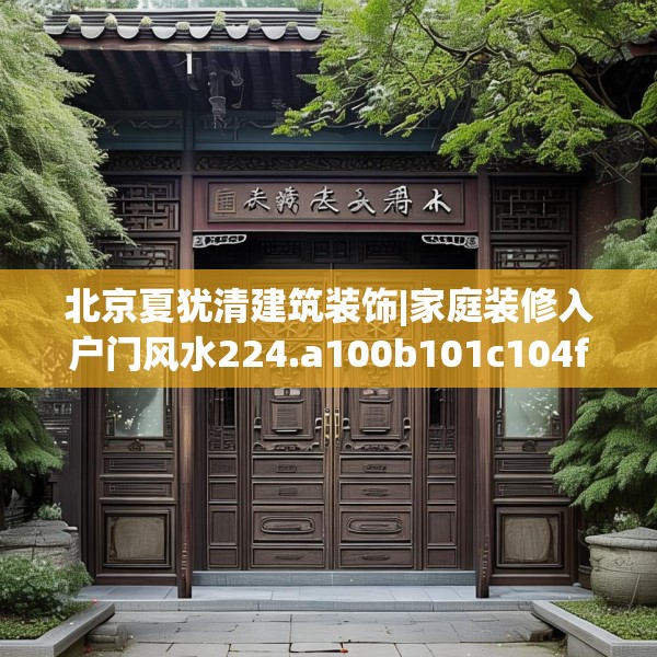 北京夏犹清建筑装饰|家庭装修入户门风水224.a100b101c104fgy.111wew