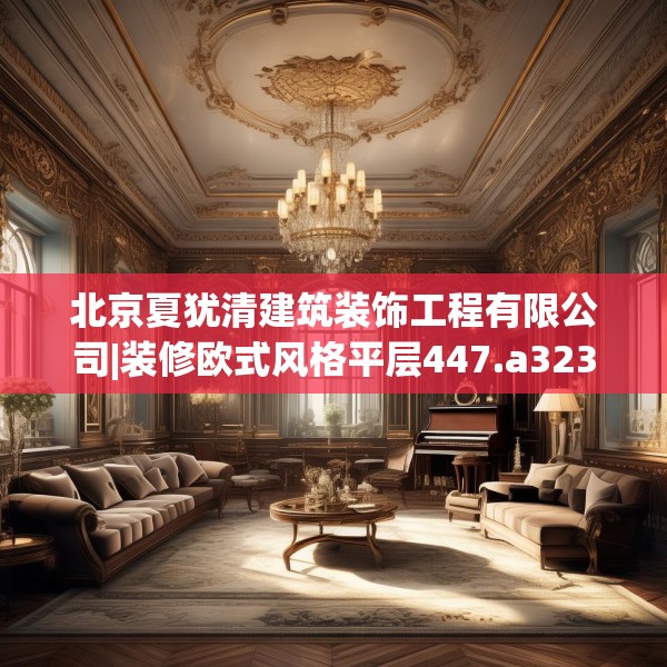 北京夏犹清建筑装饰工程有限公司|装修欧式风格平层447.a323b324c327fgy.334fhsg