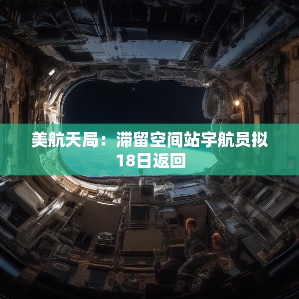 美航天局：滞留空间站宇航员拟18日返回
