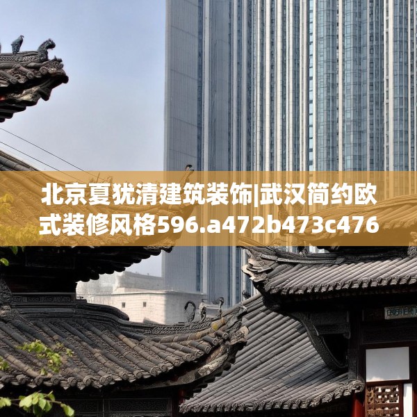北京夏犹清建筑装饰|武汉简约欧式装修风格596.a472b473c476fgy.48376658