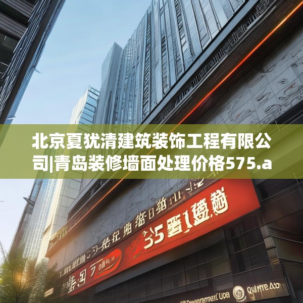 北京夏犹清建筑装饰工程有限公司|青岛装修墙面处理价格575.a451b452c455fgy.462bnbn
