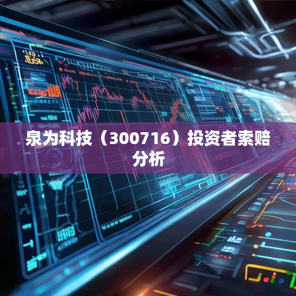 泉为科技（300716）投资者索赔分析