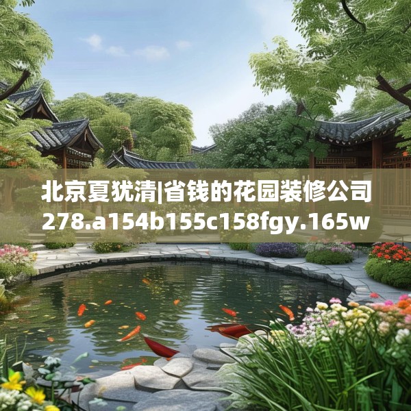 北京夏犹清|省钱的花园装修公司278.a154b155c158fgy.165wew