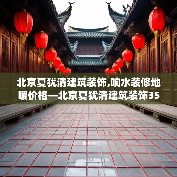 北京夏犹清建筑装饰,响水装修地暖价格—北京夏犹清建筑装饰358.a234b235c238fgy.245dewqe