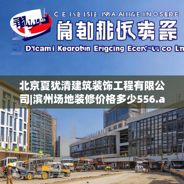 北京夏犹清建筑装饰工程有限公司|滨州场地装修价格多少556.a432b433c436fgy.443dewqe