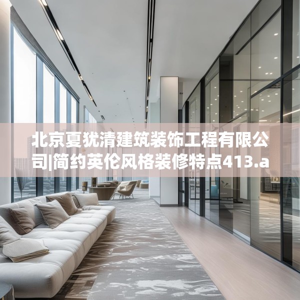 北京夏犹清建筑装饰工程有限公司|简约英伦风格装修特点413.a289b290c293fgy.300bnbn