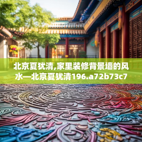 北京夏犹清,家里装修背景墙的风水—北京夏犹清196.a72b73c76fgy.83dewqe