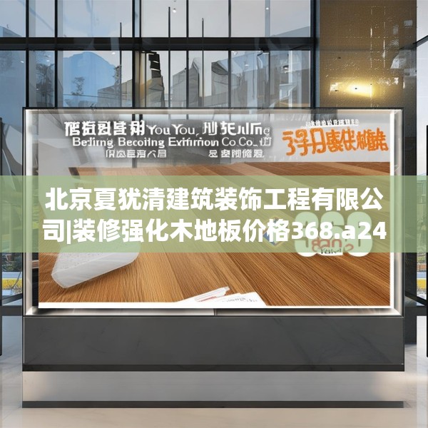 北京夏犹清建筑装饰工程有限公司|装修强化木地板价格368.a244b245c248fgy.255wew