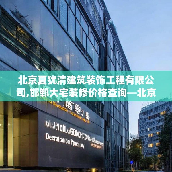 北京夏犹清建筑装饰工程有限公司,邯郸大宅装修价格查询—北京夏犹清建筑装饰工程有限公司281.a157b158c161fgy.168cvcx