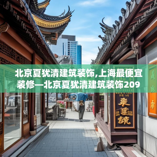 北京夏犹清建筑装饰,上海最便宜装修—北京夏犹清建筑装饰209.a85b86c89fgy.96cvcx