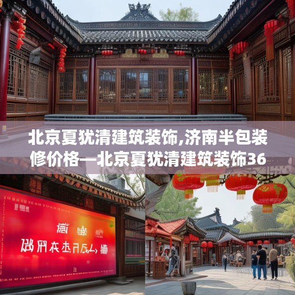 北京夏犹清建筑装饰,济南半包装修价格—北京夏犹清建筑装饰368.a244b245c248fgy.255wew