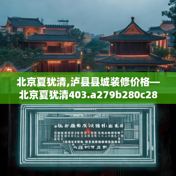 北京夏犹清,泸县县城装修价格—北京夏犹清403.a279b280c283fgy.290fdsfds